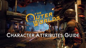 The Outer Worlds Character Attributes Guide