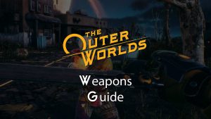 The Outer Worlds Weapons Guide